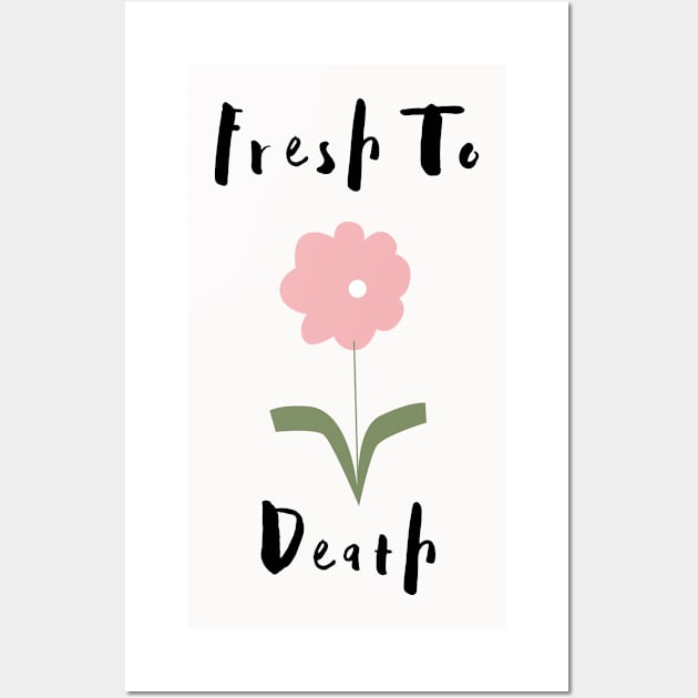 Flower Lover's Graphic Design/ Fresh To Death Design/ Cute And Funny Graphic Design Wall Art by BrightDayTees